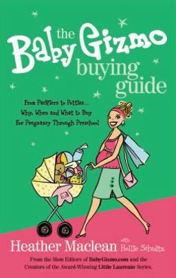 Baby Gizmo Buying Guide From Pacifiers to Potties... Why, When, and What to Buy for Pregnancy Through Preschool  9781401603540 Front Cover