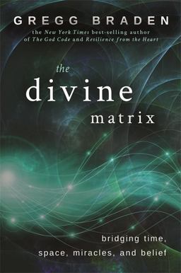 Divine Matrix Bridging Time, Space, Miracles, and Belief  9781401905736 Front Cover