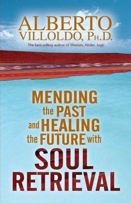 Mending the Past and Healing the Future with Soul Retrieval  9781401906269 Front Cover