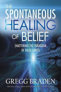 Spontaneous Healing of Belief Shattering the Paradigm of False Limits  9781401916893 Front Cover