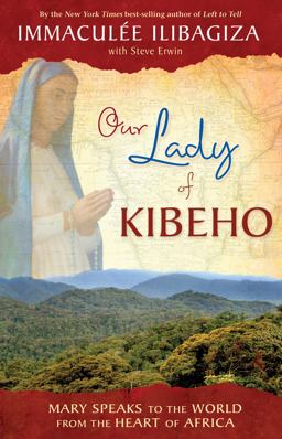 Our Lady of Kibeho Mary Speaks to the World from the Heart of Africa  9781401927431 Front Cover