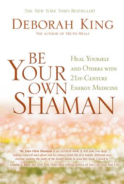 Be Your Own Shaman Heal Yourself and Others with 21st-Century Energy Medicine  9781401930783 Front Cover