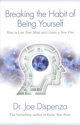 Breaking the Habit of Being Yourself How to Lose Your Mind and Create a New One  9781401938093 Front Cover