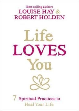 Life Loves You 7 Spiritual Practices to Heal Your Life  9781401946142 Front Cover