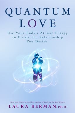 Quantum Love Use Your Body's Atomic Energy to Create the Relationship You Desire  9781401948856 Front Cover