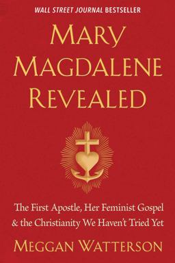 Mary Magdalene Revealed The First Apostle, Her Feminist Gospel and the Christianity We Haven't Tried Yet  9781401954284 Front Cover