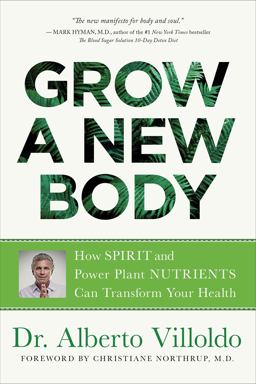 Grow a New Body: How Spirit and Power Plant Nutrients Can Transform Your Health  9781401956561 Front Cover