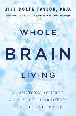 Whole Brain Living The Anatomy of Choice and the Four Characters That Drive Our Life  9781401965549 Front Cover