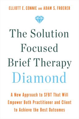 Solution Focused Brief Therapy Diamond A New Approach to SFBT That Will Empower Both Practitioner and Client to Achievethe Best Outcomes 2023 9781401970499 Front Cover