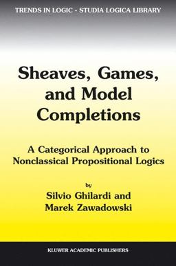 Sheaves, Games, and Model Completions A Categorical Approach to Nonclassical Propositional Logics  9781402006609 Front Cover