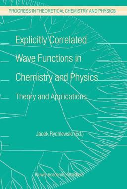 Explicitly Correlated Wave Functions in Chemistry and Physics Theory and Applications  9781402016745 Front Cover
