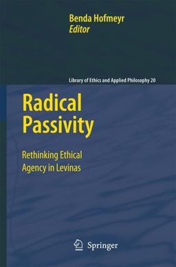 Radical Passivity Rethinking Ethical Agency in Levinas  9781402093463 Front Cover