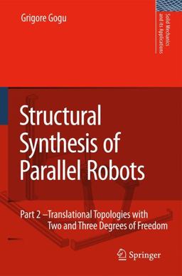 Structural Synthesis of Parallel Robots Part 2: Translational Topologies with Two and Three Degrees of Freedom  9781402097935 Front Cover