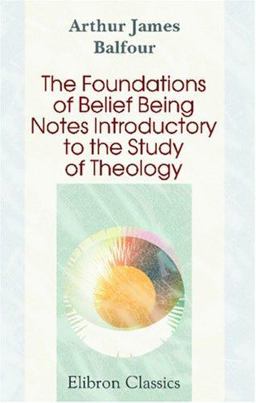 The Foundations of Belief Being Notes Introductory to the Study of Theology