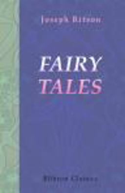 Fairy Tales, Now First Collected, to Which Are Prefixed Two Dissertations