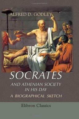 Socrates and Athenian Society in His Day. a Biographical Sketch
