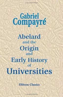 Abelard and the Origin and Early History of Universities Abelard and the Origin and Early History of Universities