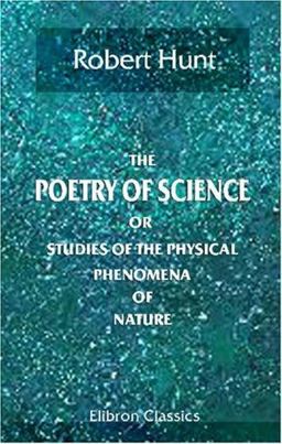 The Poetry of Science; or, Studies of the Physical Phenomena of Nature