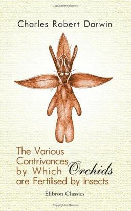 The Various Contrivances by Which Orchids Are Fertilised by Insects