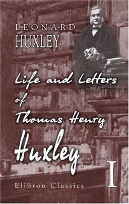 Life and Letters of Thomas Henry Huxley Life and Letters of Thomas Henry Huxley