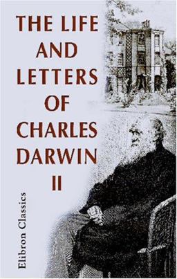 The Life and Letters of Charles Darwin The Life and Letters of Charles Darwin