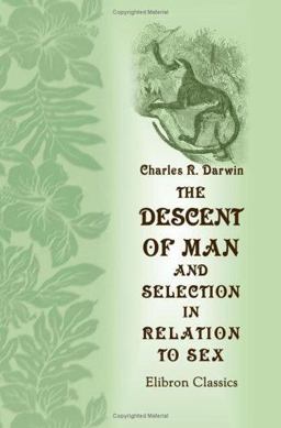 The Descent of Man, and Selection in Relation to Sex The Descent of Man, and Selection in Relation to Sex