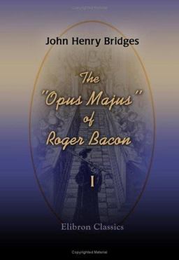 The Opus Majus of Roger Bacon