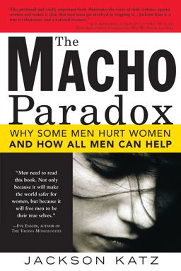 Macho Paradox Why Some Men Hurt Women and and How All Men Can Help  9781402204012 Front Cover