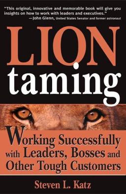 Lion Taming Working Successfully with Leaders, Bosses, and Other Tough Customers  9781402205903 Front Cover