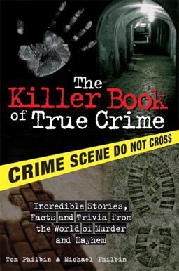 Killer Book of True Crime Incredible Stories, Facts and Trivia from the World of Murder and Mayhem  9781402208294 Front Cover