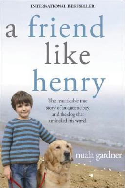 Friend Like Henry The Remarkable True Story of an Autistic Boy and the Dog That Unlocked His World  9781402214066 Front Cover