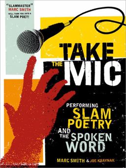 Take the Mic Performing Slam Poetry and the Spoken Word  9781402218996 Front Cover