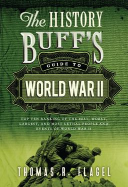 History Buff's Guide to World War II Top Ten Rankings of the Best, Worst, Largest, and Most Lethal People and Events of World War II 2nd 9781402271458 Front Cover