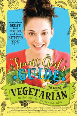 Smart Girl's Guide to Going Vegetarian How to Look Great, Feel Fabulous, and Be a Better You  9781402284915 Front Cover