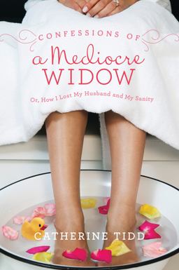 Confessions of a Mediocre Widow Or, How I Lost My Husband and My Sanity  9781402285226 Front Cover