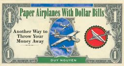Paper Airplanes with Dollar Bills Another Way to Throw Your Money Away  9781402729409 Front Cover