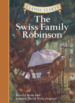 Classic Startsï¿½: the Swiss Family Robinson Retold from the Johann David Wyss Original  9781402736940 Front Cover