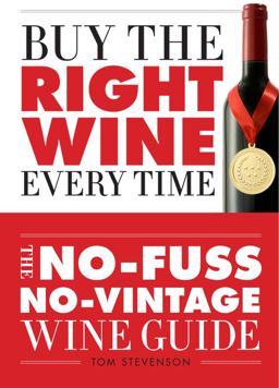Buy the Right Wine Every Time: the No-Fuss, No-Vintage Wine Guide