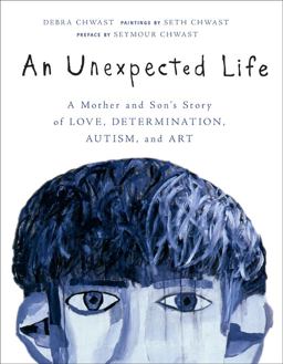 Unexpected Life A Mother and Son's Story of Love, Determination, Autism, and Art  9781402774034 Front Cover