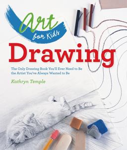 Art for Kids: Drawing The Only Drawing Book You'll Ever Need to Be the Artist You've Always Wanted to Be  9781402784774 Front Cover