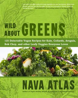 Wild about Greens 125 Delectable Vegan Recipes for Kale, Collards, Arugula, Bok Choy, and Other Leafy Veggies Everyone Loves  9781402785887 Front Cover