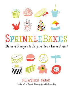 Sprinklebakes Dessert Recipes to Inspire Your Inner Artist 2012 9781402786365 Front Cover