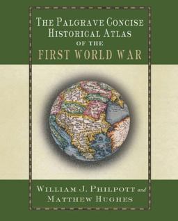 The Palgrave Concise Historical Atlas of the First World War The Palgrave Concise Historical Atlas of the First World War
