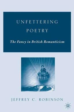 Unfettering Poetry The Fancy in British Romanticism  9781403965134 Front Cover