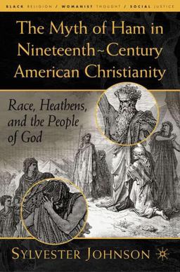 Myth of Ham in Nineteenth-Century American Christianity Race, Heathens, and the People of God  9781403965622 Front Cover