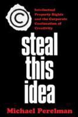 Steal This Idea Intellectual Property Rights and the Corporate Confiscation of Creativity  9781403967138 Front Cover
