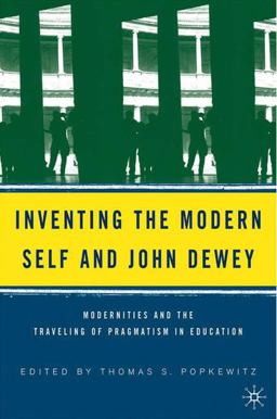 Inventing the Modern Self and John Dewey Modernities and the Traveling of Pragmatism in Education  9781403968623 Front Cover