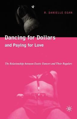 Dancing for Dollars and Paying for Love The Relationships Between Exotic Dancers and Their Regulars  9781403970459 Front Cover