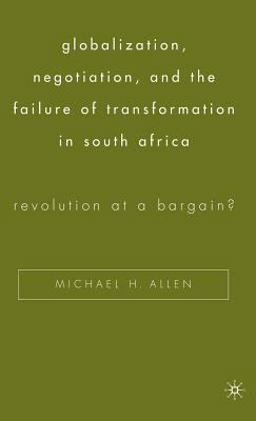 Globalization, Negotiation, and the Failure of Transformation in South Africa Revolution at a Bargain?  9781403971418 Front Cover