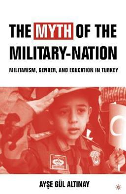 Myth of the Military-Nation Militarism, Gender, and Education in Turkey  9781403972835 Front Cover